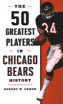 The 50 Greatest Players in Chicago Bears History - Robert W. Cohen