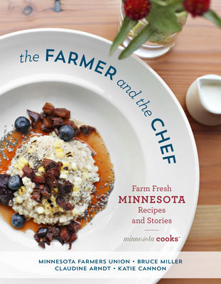 The Farmer and the Chef: Farm Fresh Minnesota Recipes and Stories - Bruce Miller
