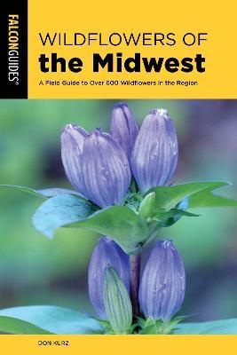 Coperta cărții 'Wildflowers of the Midwest: A Field Guide to Over 600 Wildflowers in the Region - Don Kurz'