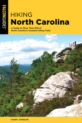 Hiking North Carolina: A Guide to More Than 500 of North Carolina's Greatest Hiking Trails - Randy Johnson