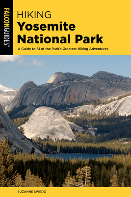 Hiking Yosemite National Park: A Guide to 62 of the Park's Greatest Hiking Adventures - Suzanne Swedo
