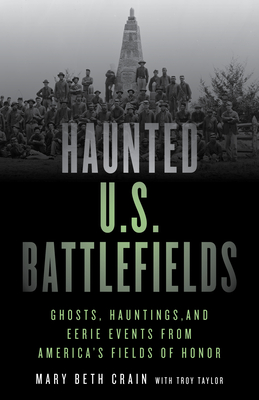 Haunted U.S. Battlefields: Ghosts, Hauntings, and Eerie Events from America's Fields of Honor - Mary Beth Crain