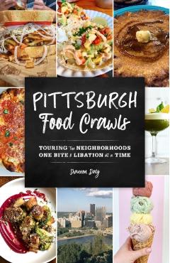 Pittsburgh Food Crawls: Touring the Neighborhoods One Bite and Libation at a Time - Shannon Daly