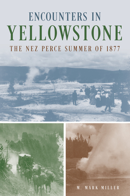 Encounters in Yellowstone: The Nez Perce Summer of 1877 - M. Mark Miller