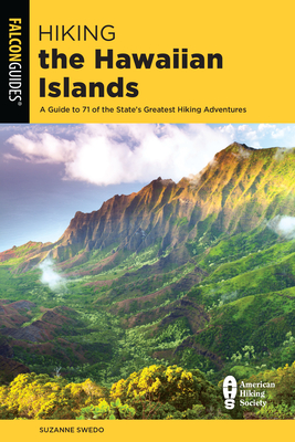 Hiking the Hawaiian Islands: A Guide to 71 of the State's Greatest Hiking Adventures - Suzanne Swedo