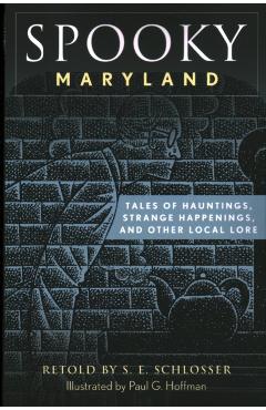 Spooky Maryland: Tales of Hauntings, Strange Happenings, and Other Local Lore, Second Edition - S. E. Schlosser