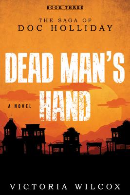Dead Man's Hand: The Saga of Doc Holliday - Victoria Wilcox