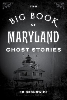 The Big Book of Maryland Ghost Stories - Ed Okonowicz