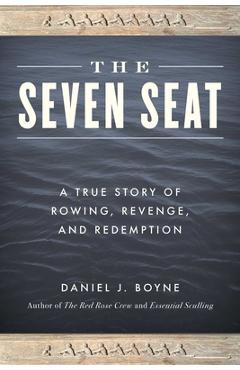 Coperta cărții 'The Seven Seat: A True Story of Rowing, Revenge, and Redemption - Daniel J. Boyne'