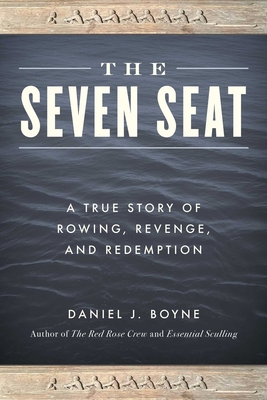 Coperta cărții 'The Seven Seat: A True Story of Rowing, Revenge, and Redemption - Daniel J. Boyne'