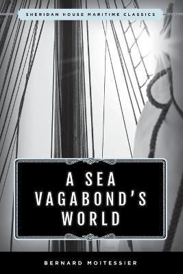 A Sea Vagabond's World: Boats and Sails, Distant Shores, Islands and Lagoons - Bernard Moitessier