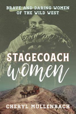 Stagecoach Women: Brave and Daring Women of the Wild West - Cheryl Mullenbach