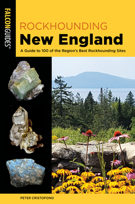 Rockhounding New England: A Guide to 100 of the Region's Best Rockhounding Sites - Peter Cristofono