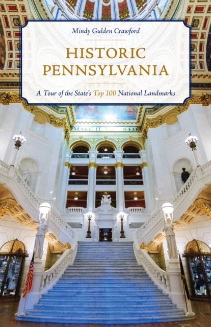 Historic Pennsylvania: A Tour of the State's Top 100 National Landmarks - Mindy Gulden Crawford