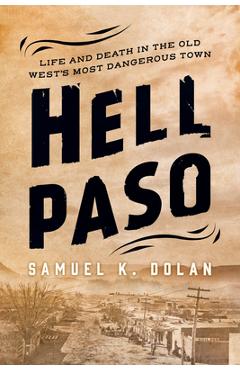 Poza produsului Hell Paso: Life and Death in the Old West's Most Dangerous Town - Samuel K. Dolan