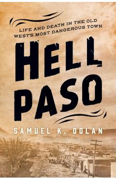 Hell Paso: Life and Death in the Old West's Most Dangerous Town - Samuel K. Dolan