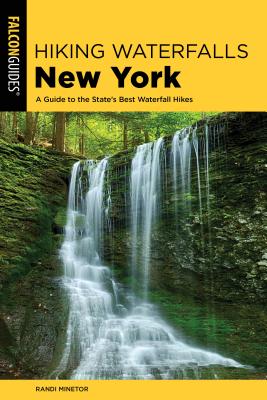 Hiking Waterfalls New York: A Guide to the State's Best Waterfall Hikes - Randi Minetor