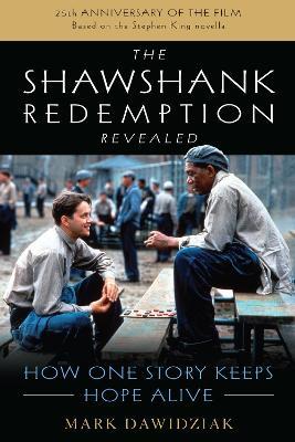The Shawshank Redemption Revealed: How One Story Keeps Hope Alive - Mark Dawidziak