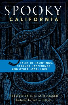 Spooky California: Tales of Hauntings, Strange Happenings, and Other Local Lore - S. E. Schlosser