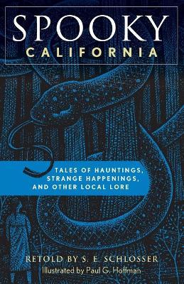 Spooky California: Tales of Hauntings, Strange Happenings, and Other Local Lore - S. E. Schlosser