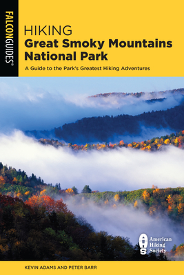 Hiking Great Smoky Mountains National Park: A Guide to the Park's Greatest Hiking Adventures - Kevin Adams