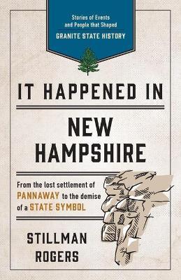 It Happened in New Hampshire: Stories of Events and People that Shaped Granite State History, Third Edition - Stillman Rogers