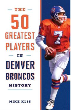 The 50 Greatest Players in Denver Broncos History - Mike Klis