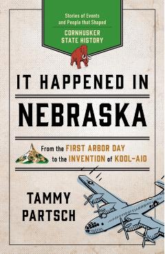 It Happened in Nebraska: Stories of Events and People that Shaped Cornhusker State History, Second Edition - Tammy Partsch