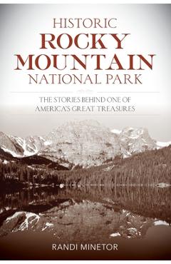 Coperta cărții 'Historic Rocky Mountain National Park: The Stories Behind One of America's Great Treasures - Randi Minetor'
