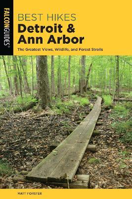 Best Hikes Detroit and Ann Arbor: The Greatest Views, Wildlife, and Forest Strolls - Matt Forster