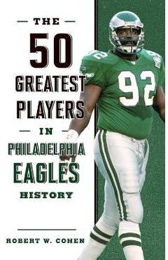 Coperta cărții 'The 50 Greatest Players in Philadelphia Eagles History - Robert W. Cohen'