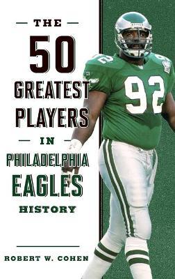 The 50 Greatest Players in Philadelphia Eagles History - Robert W. Cohen