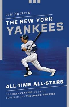 Coperta cărții 'The New York Yankees All-Time All-Stars: The Best Players at Each Position for the Bronx Bombers - Jim Griffin'