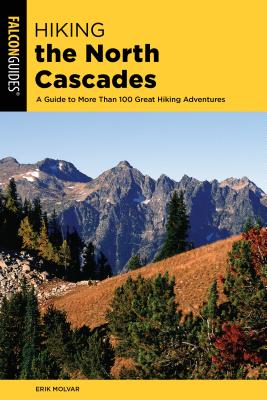 Hiking the North Cascades: A Guide to More Than 100 Great Hiking Adventures, 3rd Edition - Erik Molvar