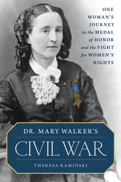 Dr. Mary Walker's Civil War: One Woman's Journey to the Medal of Honor and the Fight for Women's Rights - Theresa Kaminski
