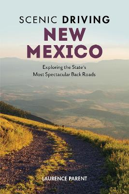 Scenic Driving New Mexico: Exploring the State's Most Spectacular Back Roads - Laurence Parent