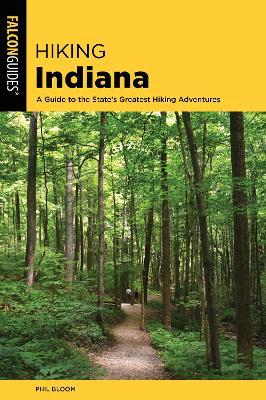 Hiking Indiana: A Guide to the State's Greatest Hiking Adventures - Phil Bloom