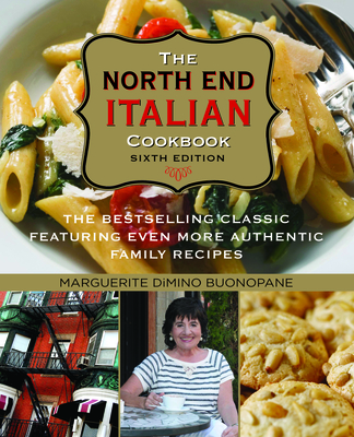 North End Italian Cookbook: The Bestselling Classic Featuring Even More Authentic Family Recipes - Marguerite Dimino Buonopane