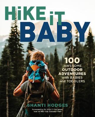 Hike It Baby: 100 Awesome Outdoor Adventures with Babies and Toddlers - Shanti Hodges