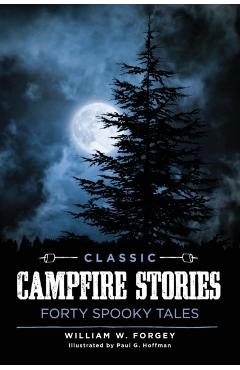 Classic Campfire Stories: Forty Spooky Tales - William W. Forgey