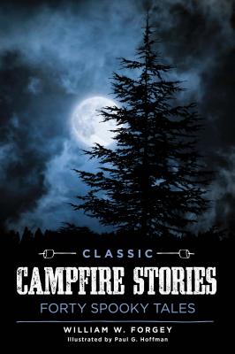 Classic Campfire Stories: Forty Spooky Tales - William W. Forgey