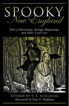 Spooky New England: Tales of Hauntings, Strange Happenings, and Other Local Lore - S. E. Schlosser