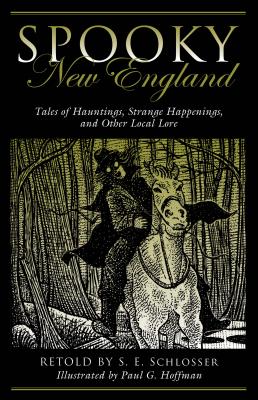 Spooky New England: Tales of Hauntings, Strange Happenings, and Other Local Lore - S. E. Schlosser