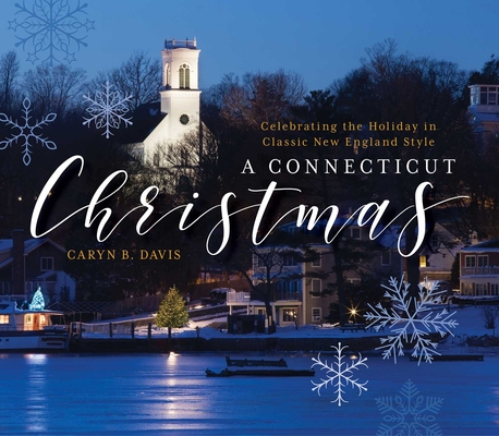 A Connecticut Christmas: Celebrating the Holiday in Classic New England Style - Caryn B. Davis