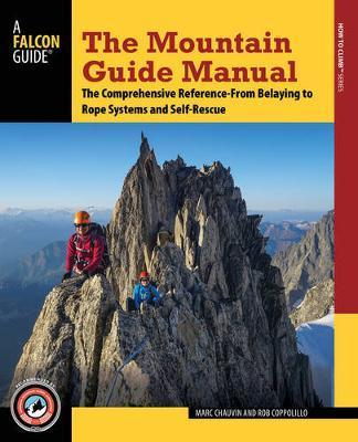 The Mountain Guide Manual: The Comprehensive Reference--From Belaying to Rope Systems and Self-Rescue - Marc Chauvin