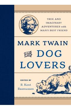 Mark Twain for Dog Lovers: True and Imaginary Adventures with Man's Best Friend - R. Kent Rasmussen