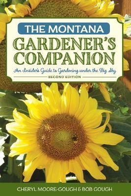 The Montana Gardener's Companion: An Insider's Guide to Gardening Under the Big Sky - Cheryl Moore-gough