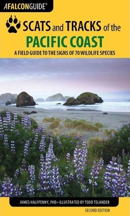 Scats and Tracks of the Pacific Coast: A Field Guide to the Signs of 70 Wildlife Species, Second Edition - James Halfpenny