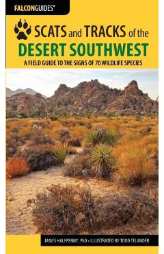 Scats and Tracks of the Desert Southwest: A Field Guide to the Signs of 70 Wildlife Species, Second Edition - James Halfpenny