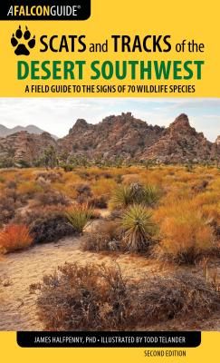 Scats and Tracks of the Desert Southwest: A Field Guide to the Signs of 70 Wildlife Species, Second Edition - James Halfpenny